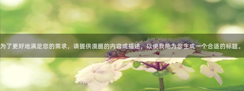 免费看香蕉漫画：为了更好地满足您的需求，请提供漫画的内容或描述，以便我能为您生成一个合适的标题。