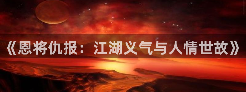 香蕉文化免费漫画怎么下载安装：《恩将仇报：江湖义气与人情世故》