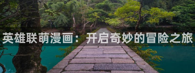 香蕉漫画小说下拉式漫画：英雄联萌漫画：开启奇妙的冒险之旅