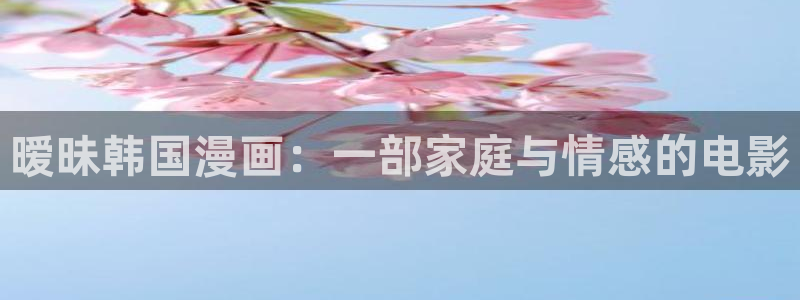 香蕉漫画网页：暧昧韩国漫画：一部家庭与情感的电影